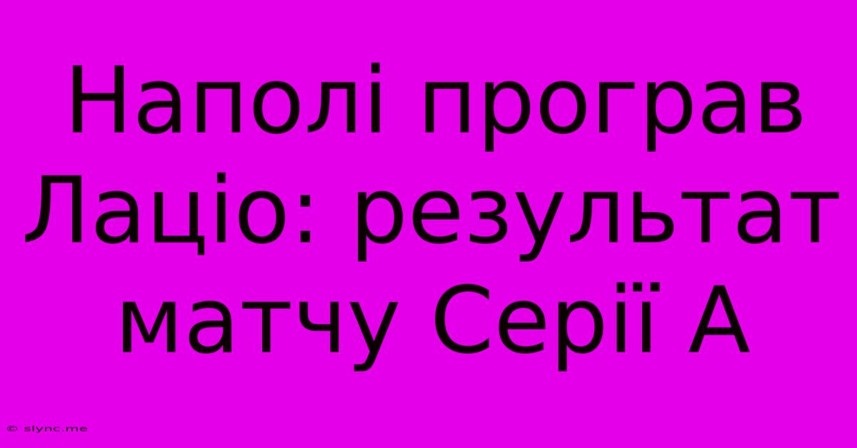 Наполі Програв Лаціо: Результат Матчу Серії А