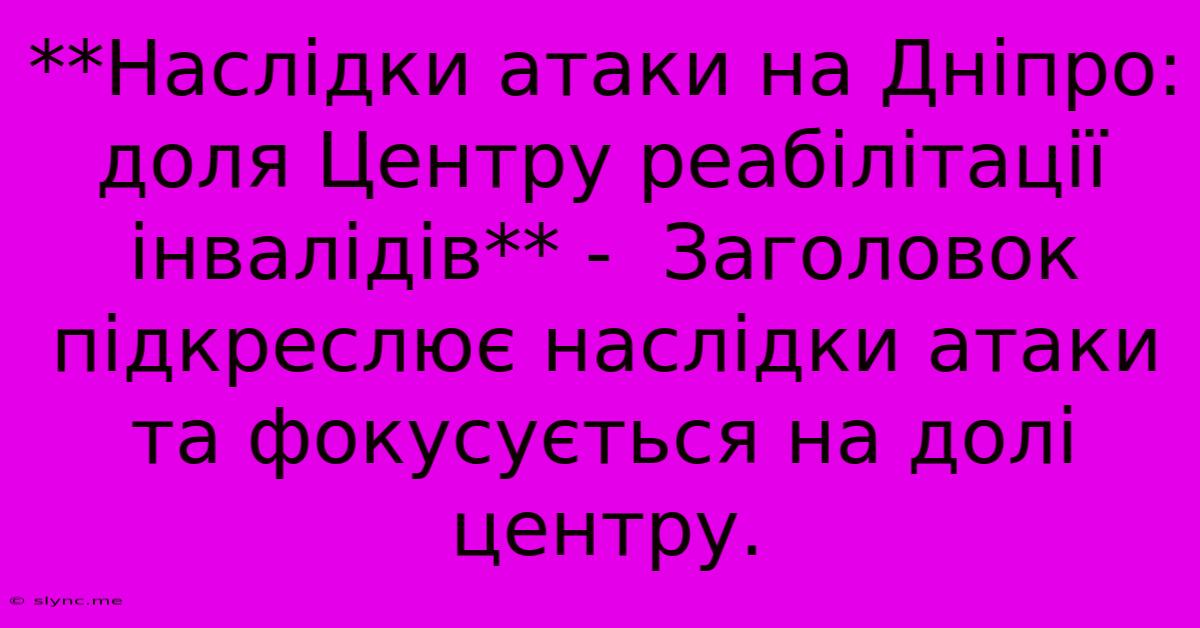 **Наслідки Атаки На Дніпро: Доля Центру Реабілітації Інвалідів** -  Заголовок Підкреслює Наслідки Атаки Та Фокусується На Долі Центру.