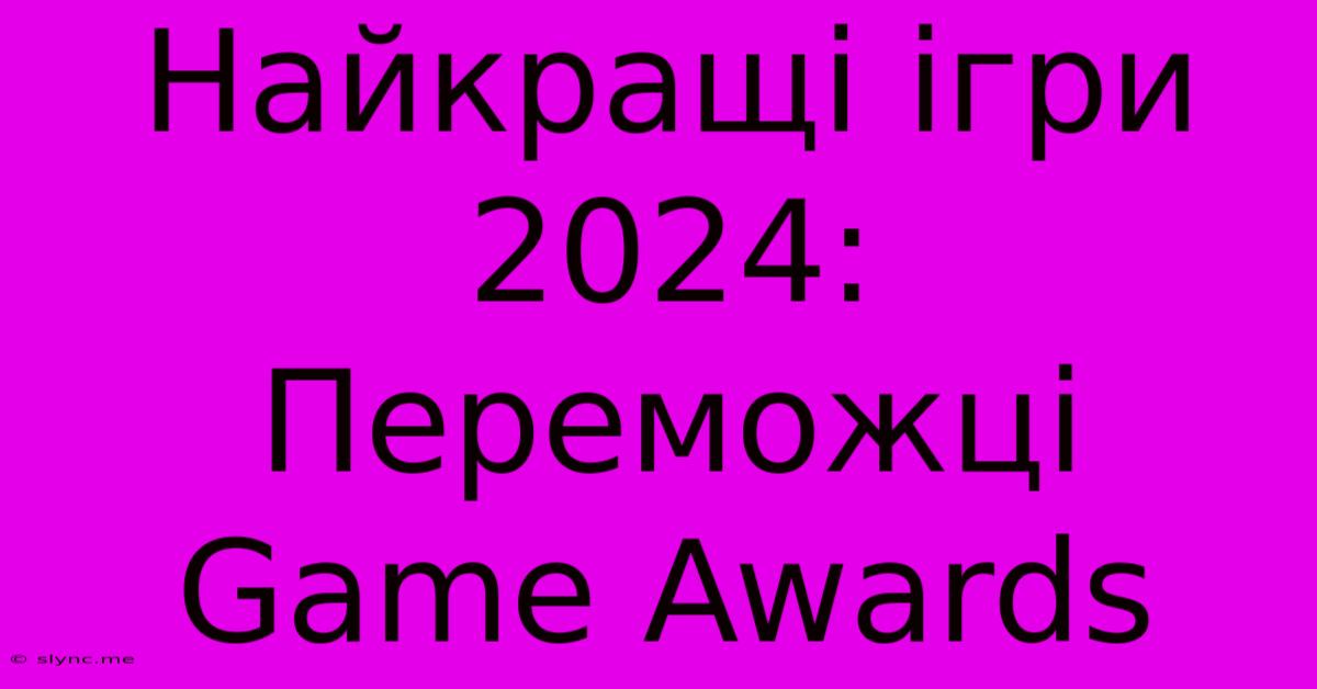 Найкращі Ігри 2024: Переможці Game Awards