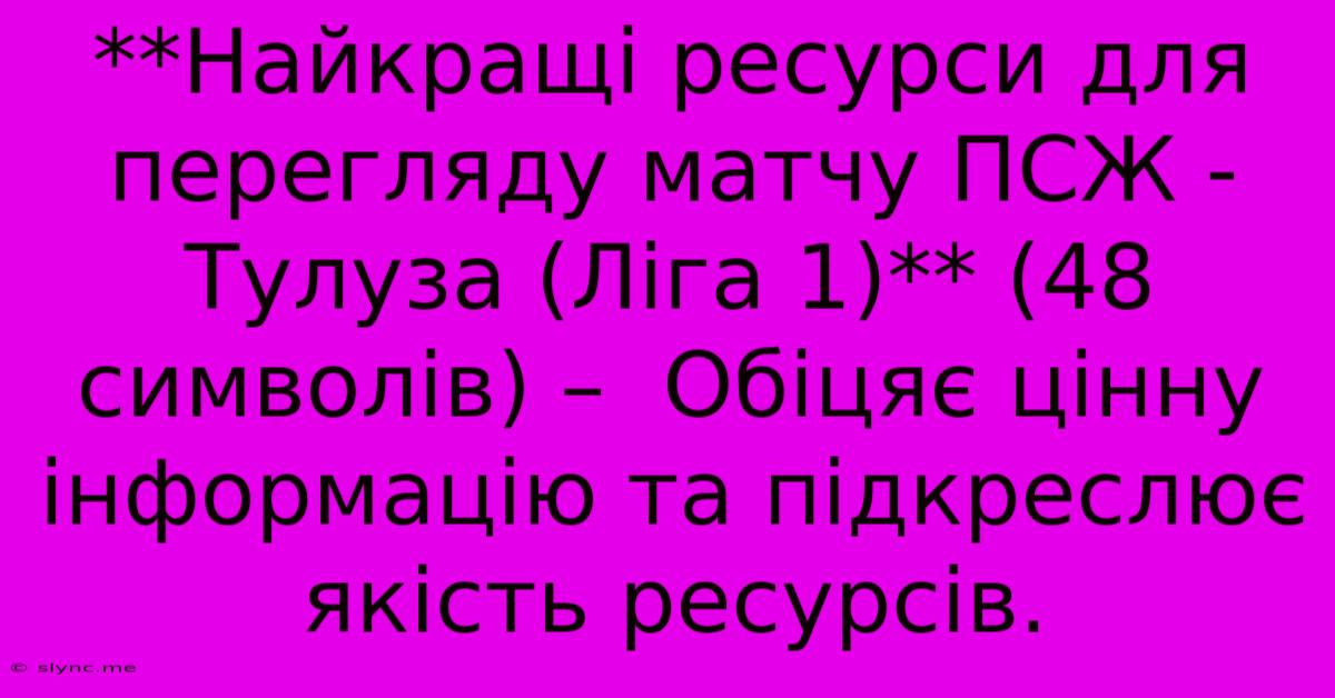 **Найкращі Ресурси Для Перегляду Матчу ПСЖ - Тулуза (Ліга 1)** (48 Символів) –  Обіцяє Цінну Інформацію Та Підкреслює Якість Ресурсів.