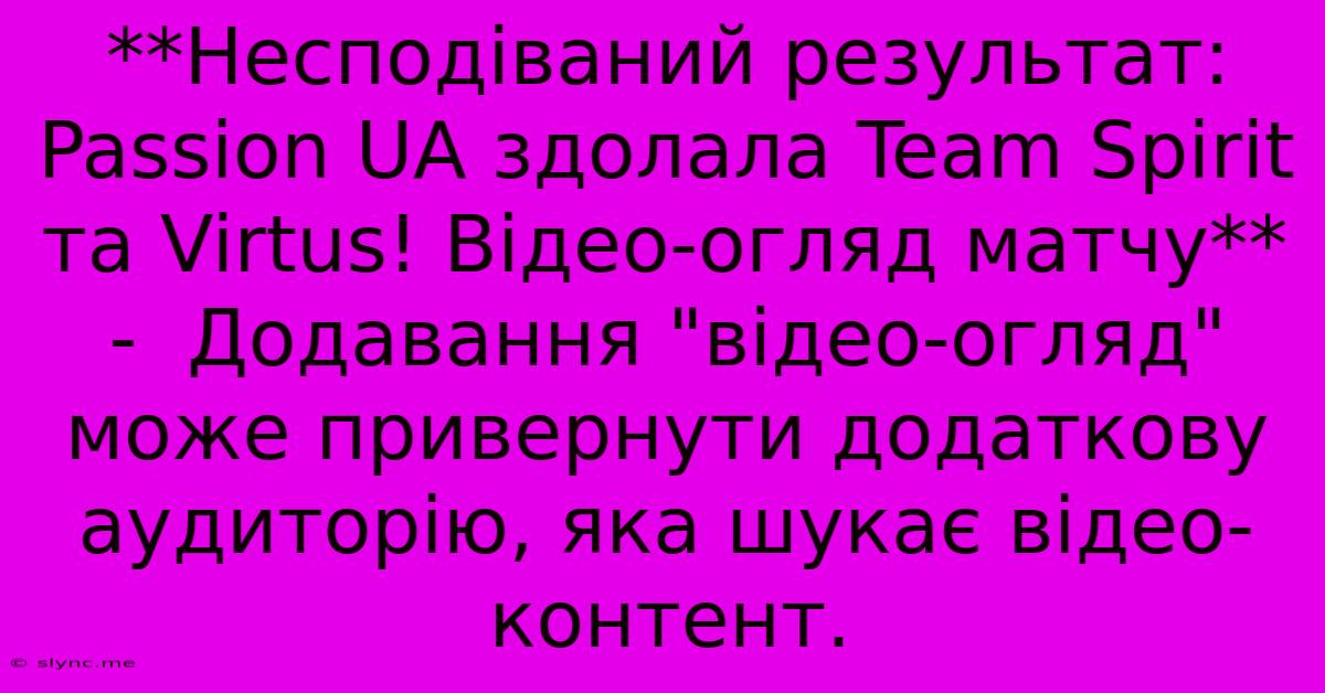 **Несподіваний Результат: Passion UA Здолала Team Spirit Та Virtus! Відео-огляд Матчу** -  Додавання 