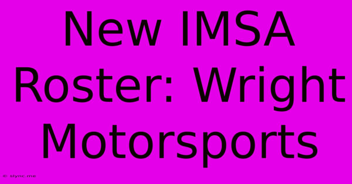 New IMSA Roster: Wright Motorsports