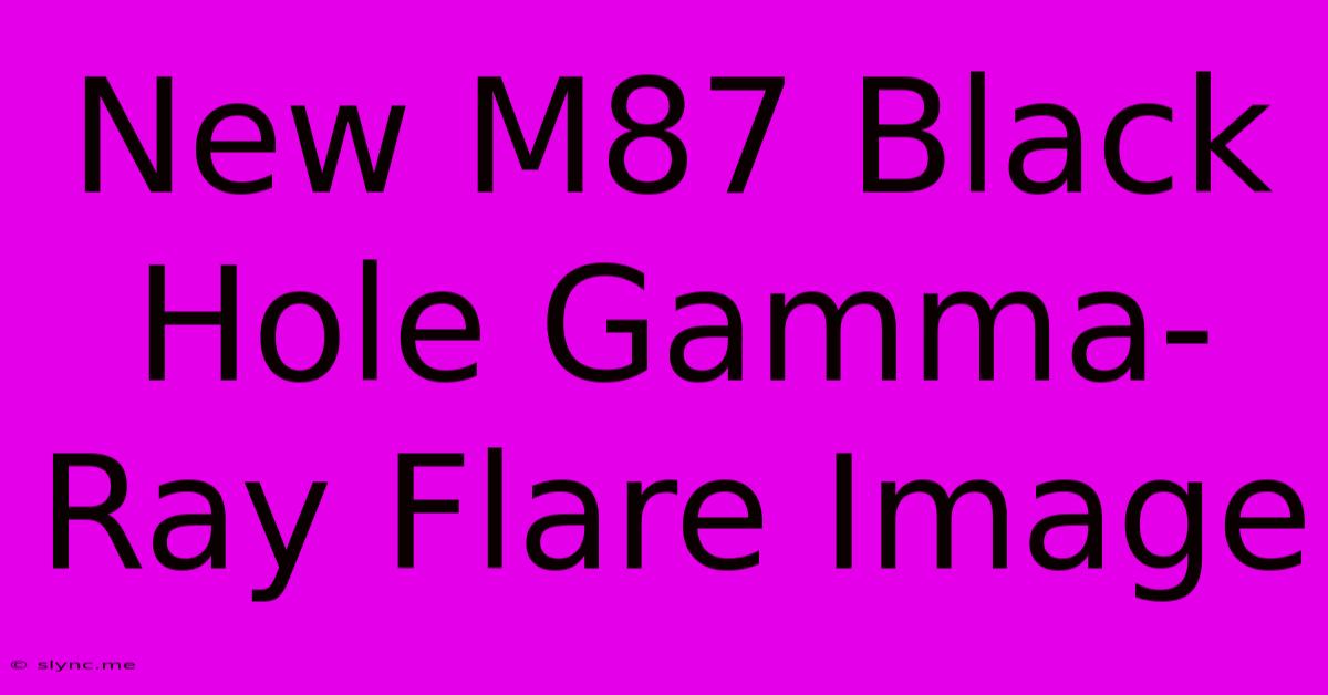 New M87 Black Hole Gamma-Ray Flare Image