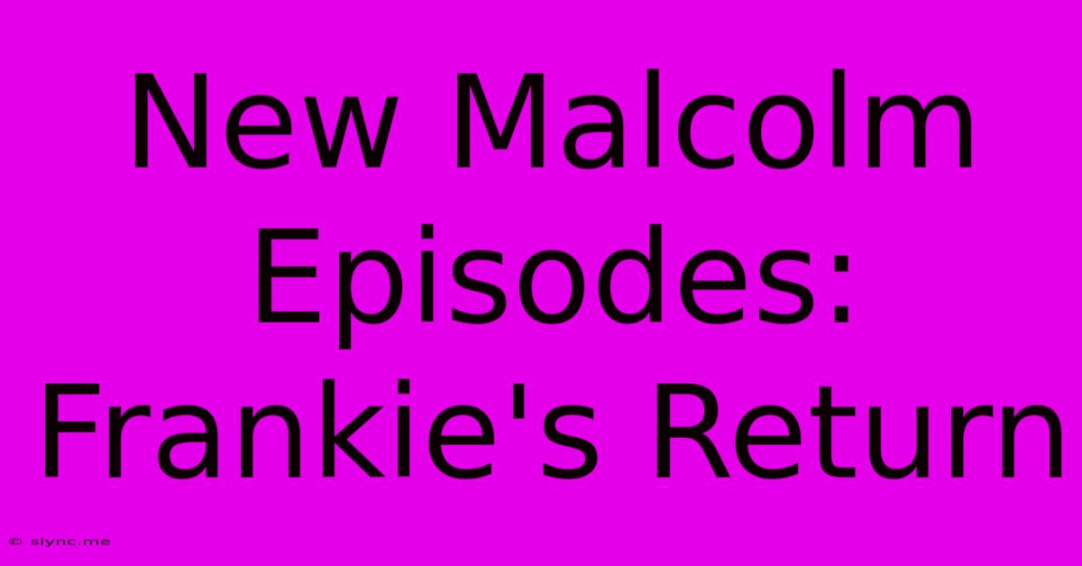 New Malcolm Episodes: Frankie's Return