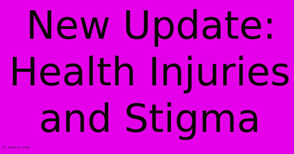 New Update: Health Injuries And Stigma