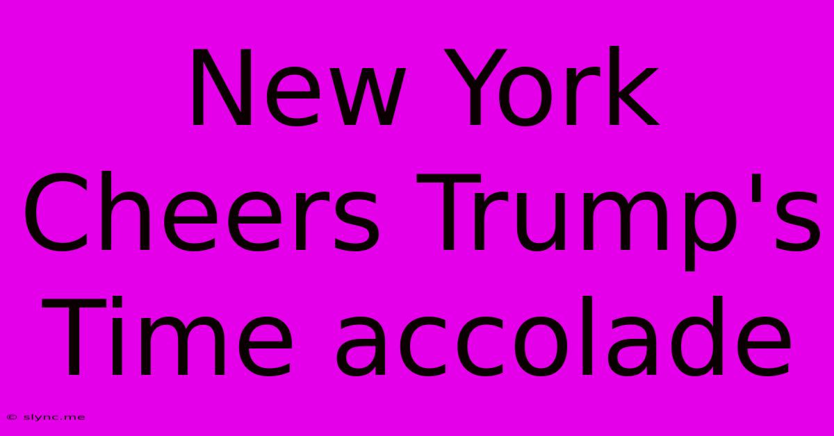 New York Cheers Trump's Time Accolade