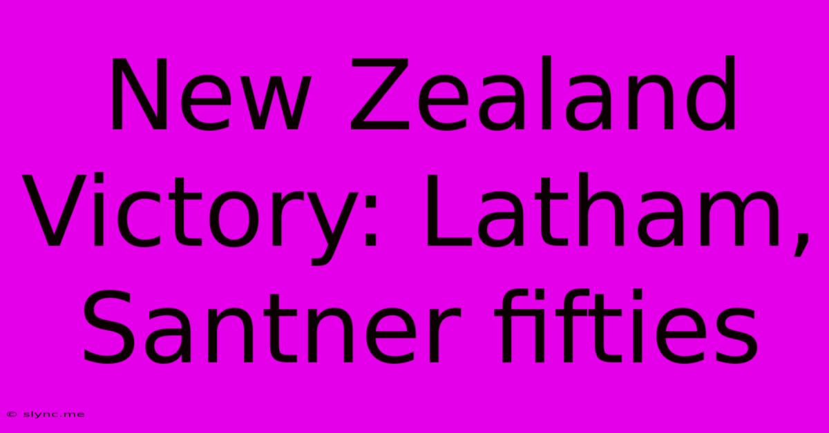 New Zealand Victory: Latham, Santner Fifties