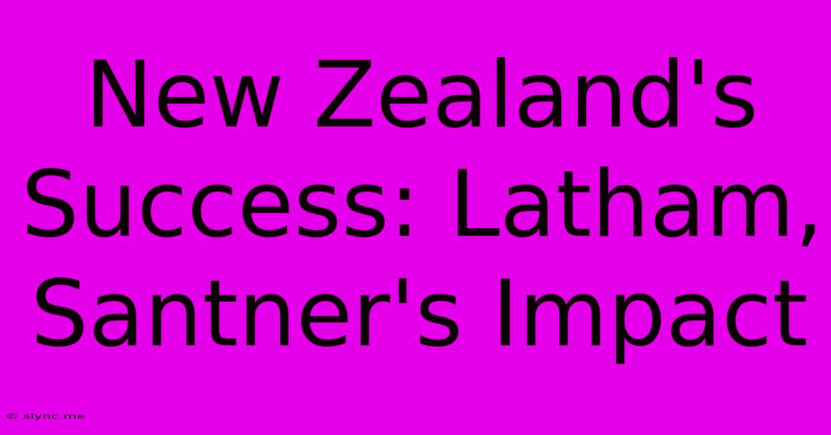 New Zealand's Success: Latham, Santner's Impact