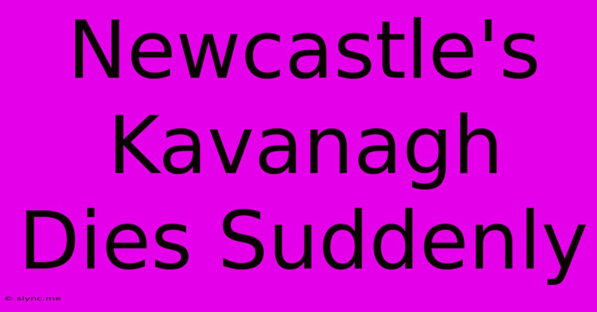 Newcastle's Kavanagh Dies Suddenly