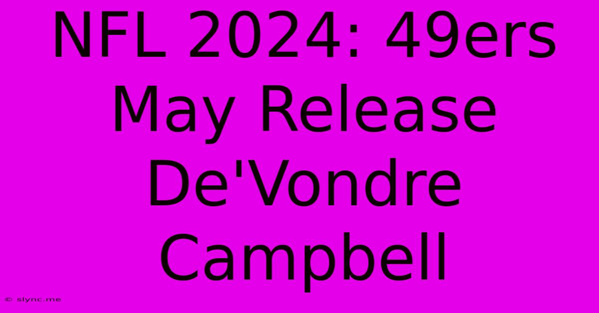 NFL 2024: 49ers May Release De'Vondre Campbell