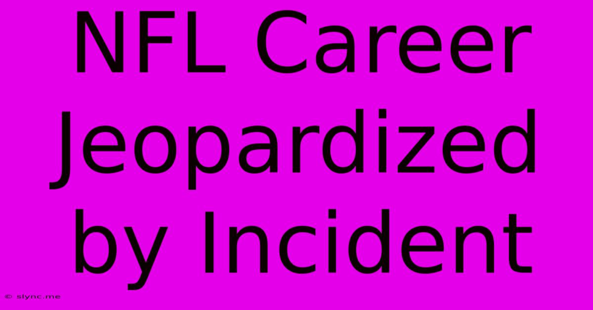 NFL Career Jeopardized By Incident