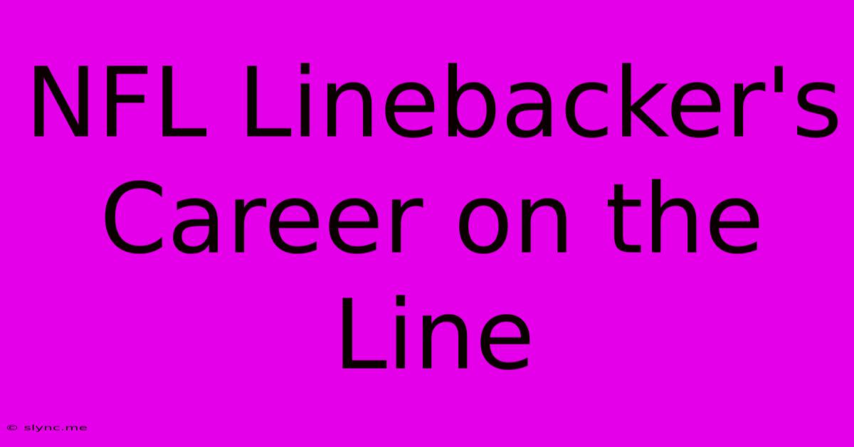 NFL Linebacker's Career On The Line