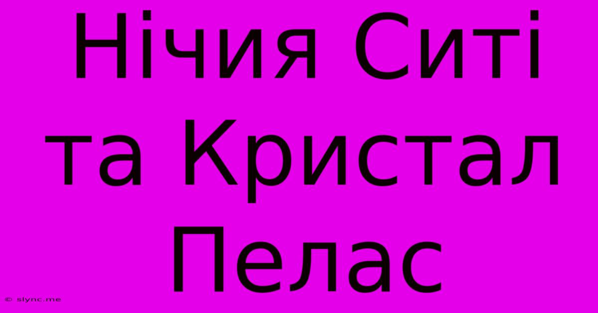 Нічия Ситі Та Кристал Пелас