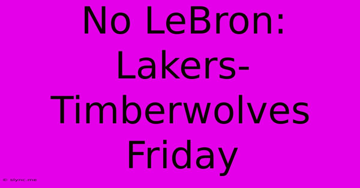 No LeBron: Lakers-Timberwolves Friday