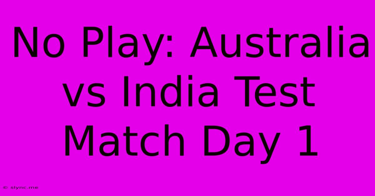 No Play: Australia Vs India Test Match Day 1