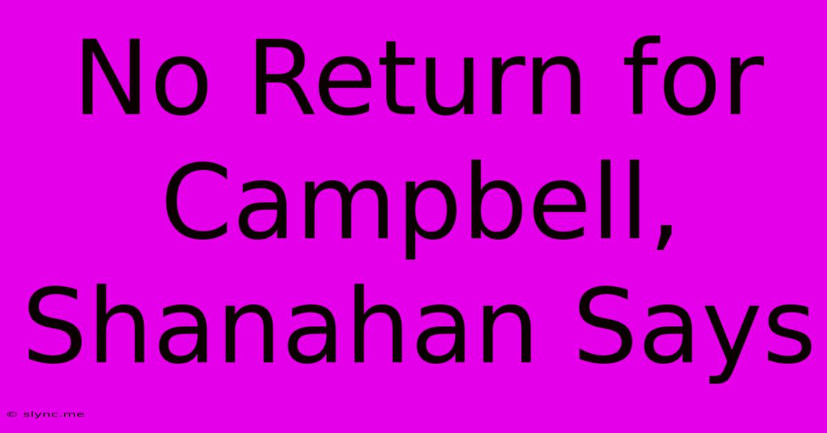 No Return For Campbell, Shanahan Says