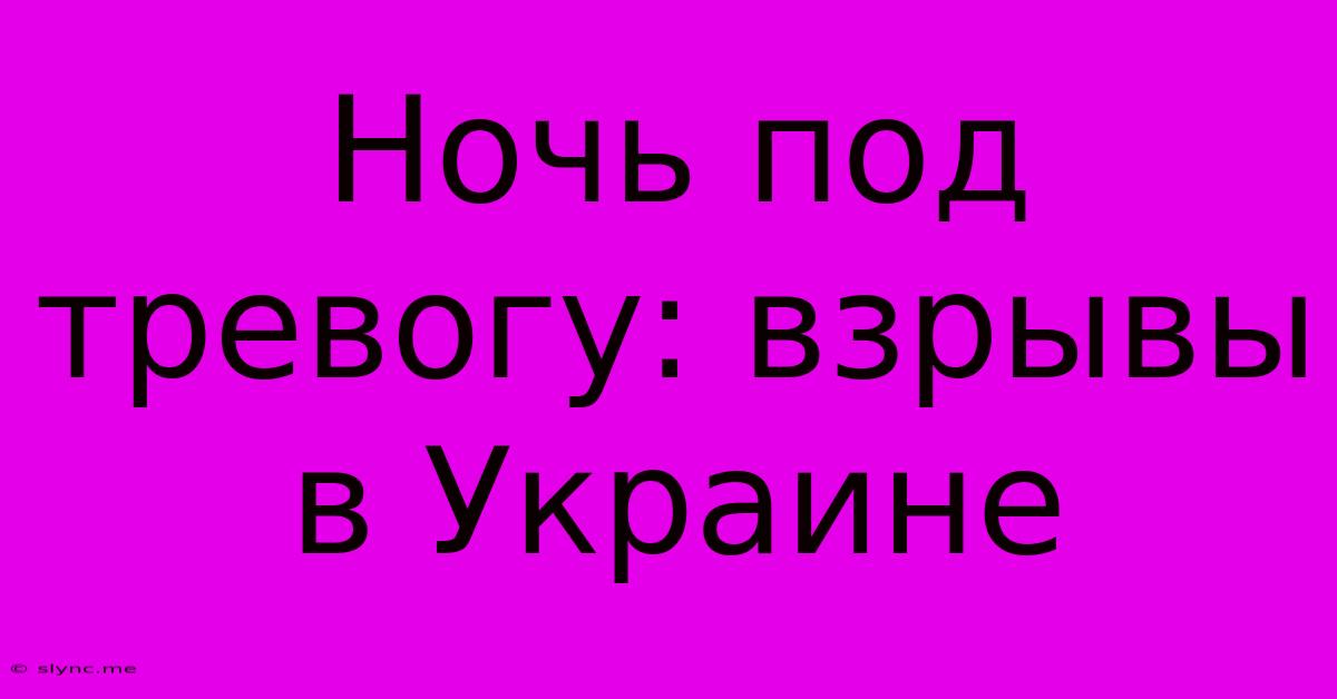 Ночь Под Тревогу: Взрывы В Украине