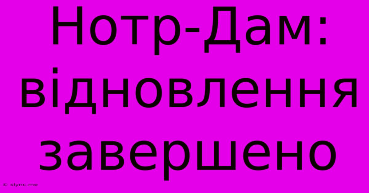 Нотр-Дам: Відновлення Завершено