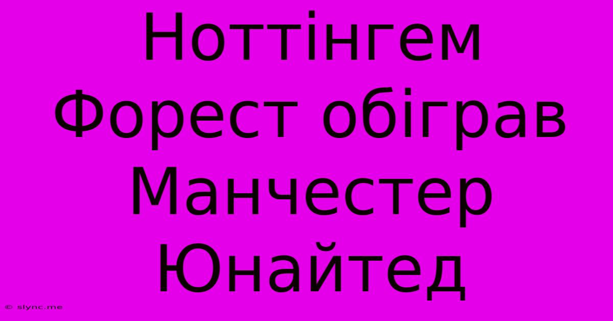 Ноттінгем Форест Обіграв Манчестер Юнайтед