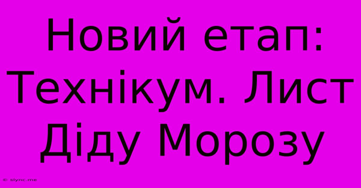 Новий Етап: Технікум. Лист Діду Морозу