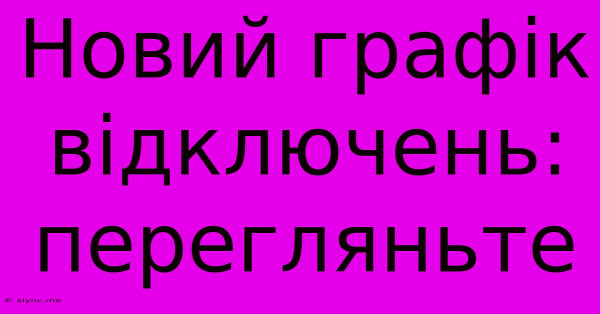 Новий Графік Відключень: Перегляньте