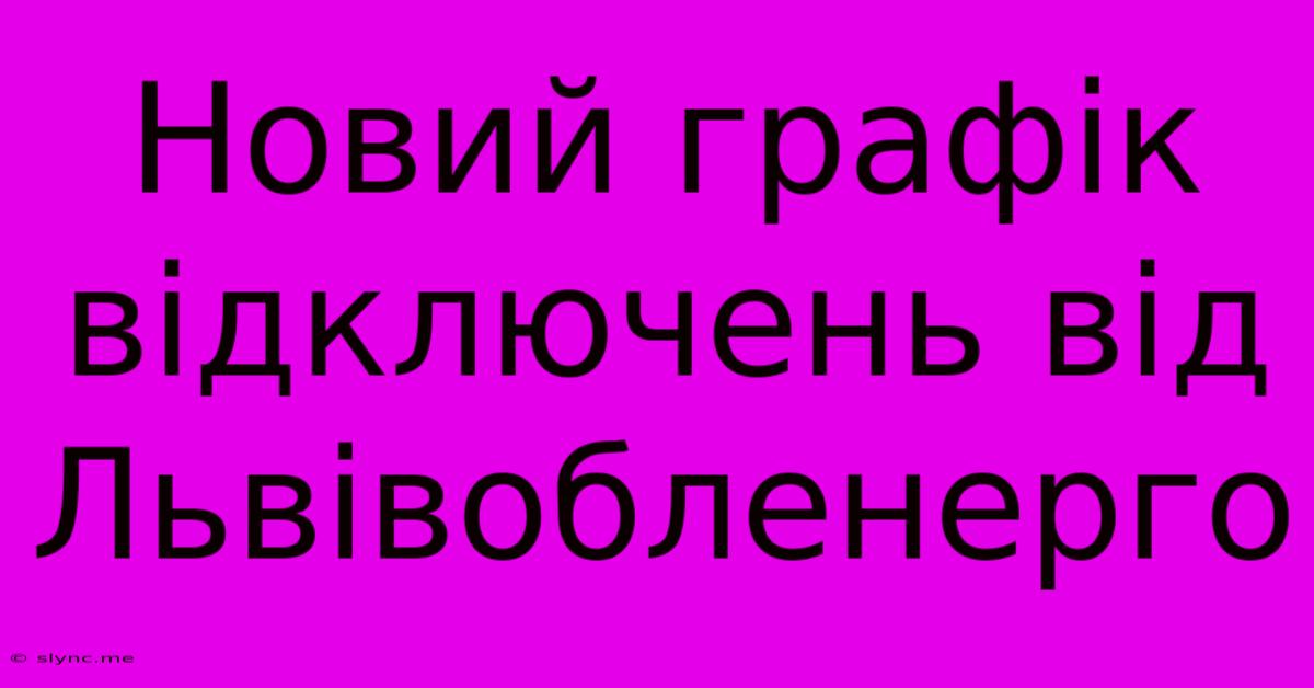 Новий Графік Відключень Від Львівобленерго