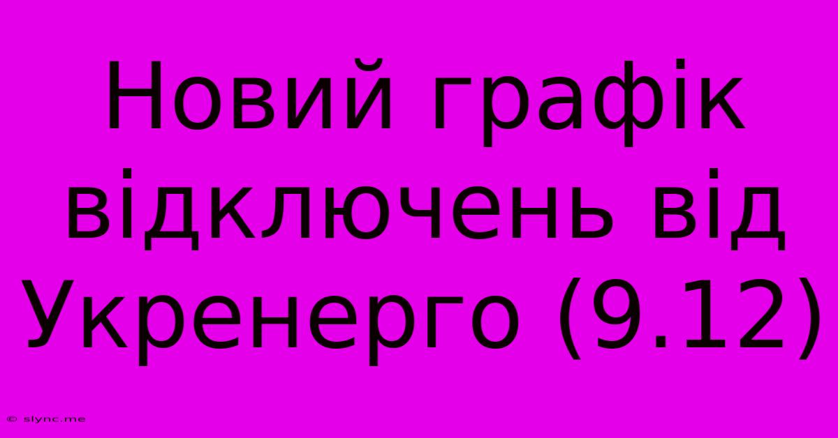 Новий Графік Відключень Від Укренерго (9.12)