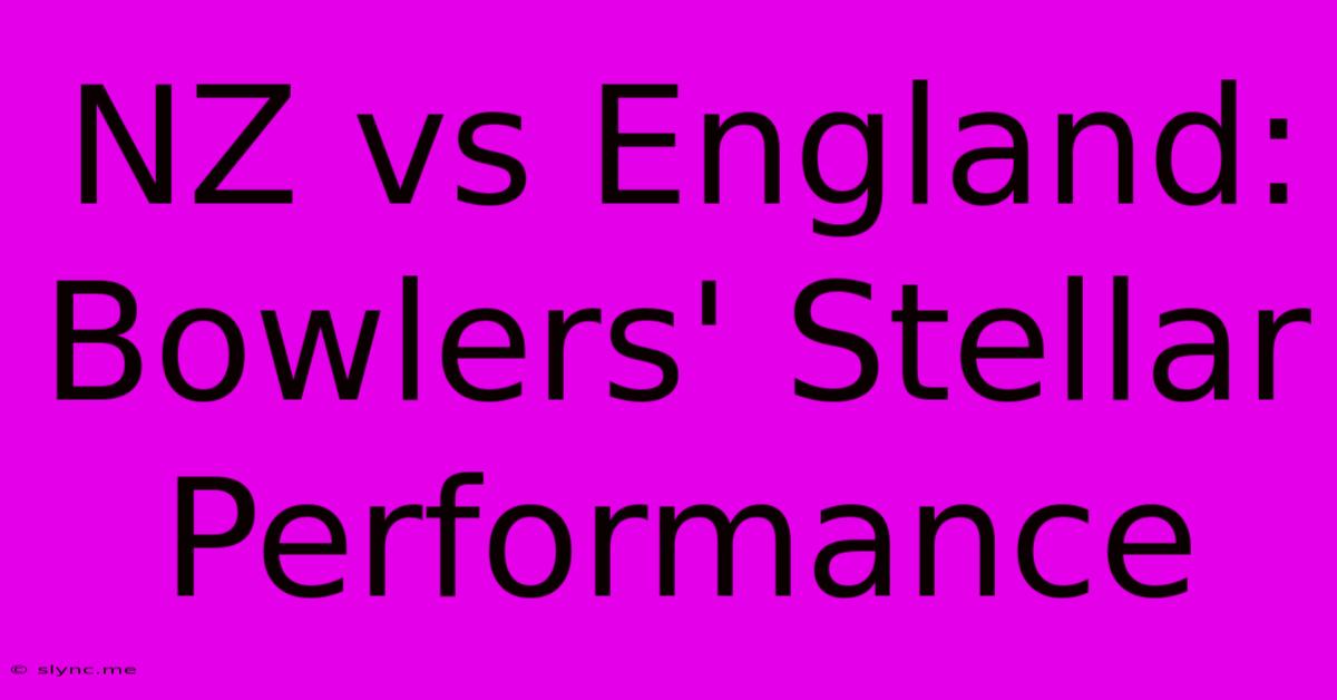 NZ Vs England:  Bowlers' Stellar Performance