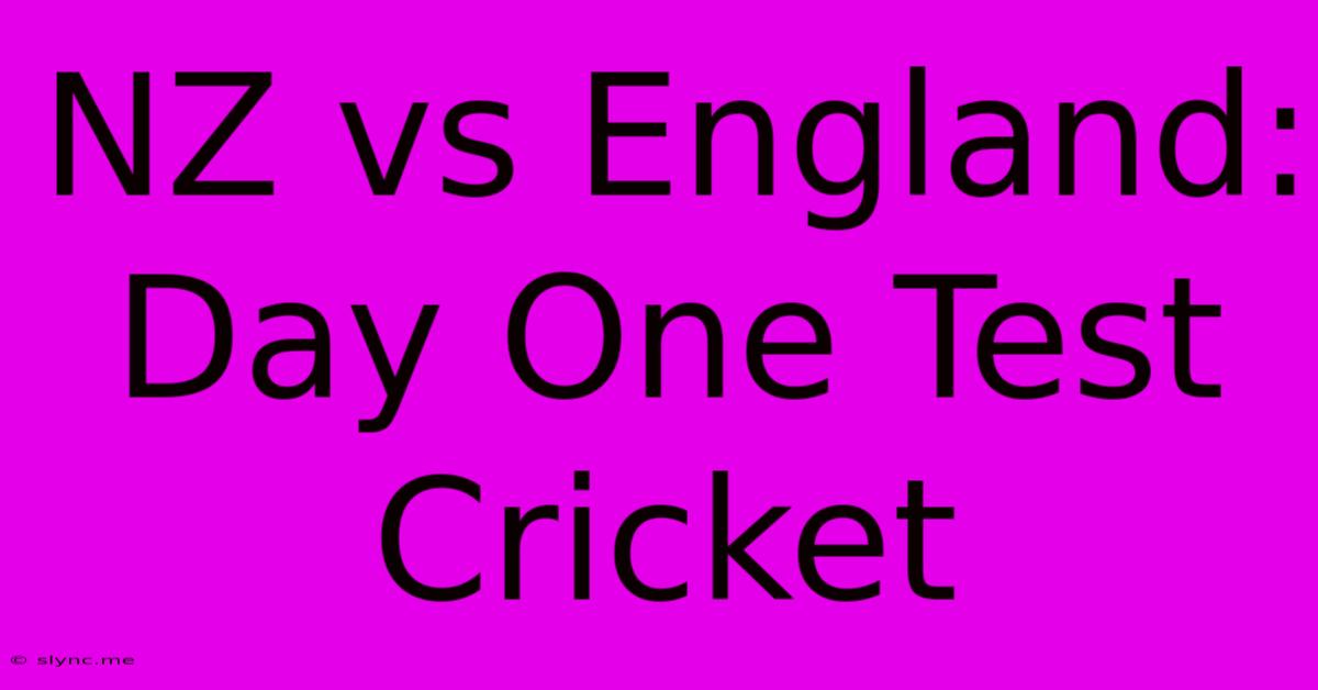 NZ Vs England: Day One Test Cricket