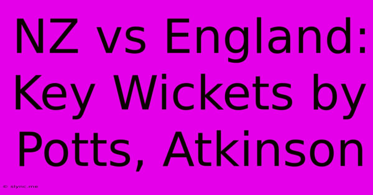 NZ Vs England: Key Wickets By Potts, Atkinson