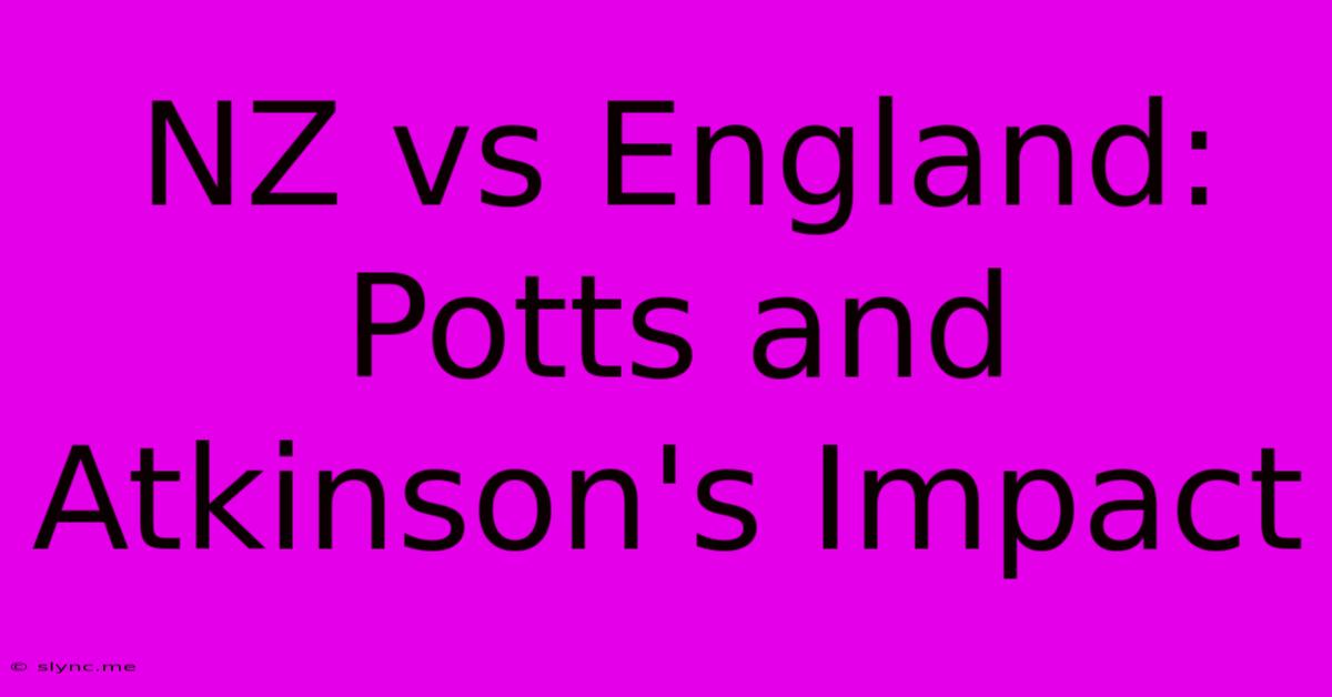 NZ Vs England: Potts And Atkinson's Impact