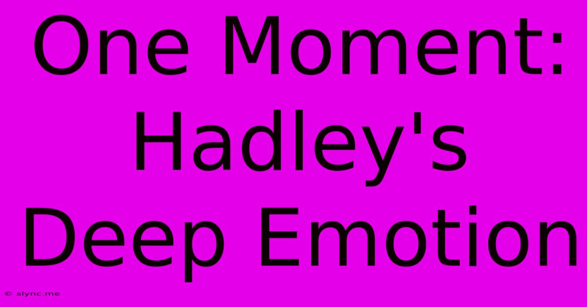 One Moment: Hadley's Deep Emotion