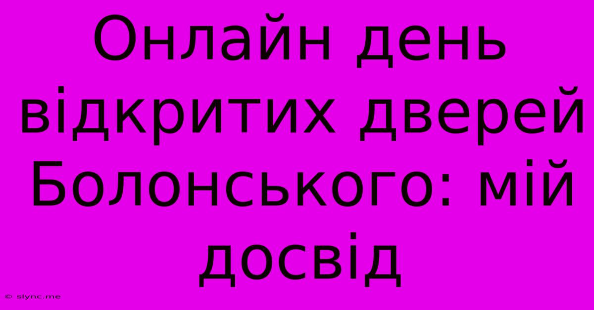 Онлайн День Відкритих Дверей Болонського: Мій Досвід