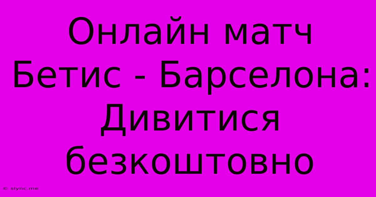 Онлайн Матч Бетис - Барселона: Дивитися Безкоштовно