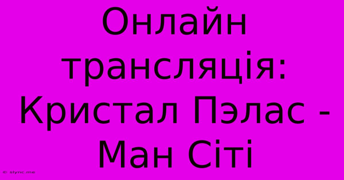 Онлайн Трансляція: Кристал Пэлас - Ман Сіті