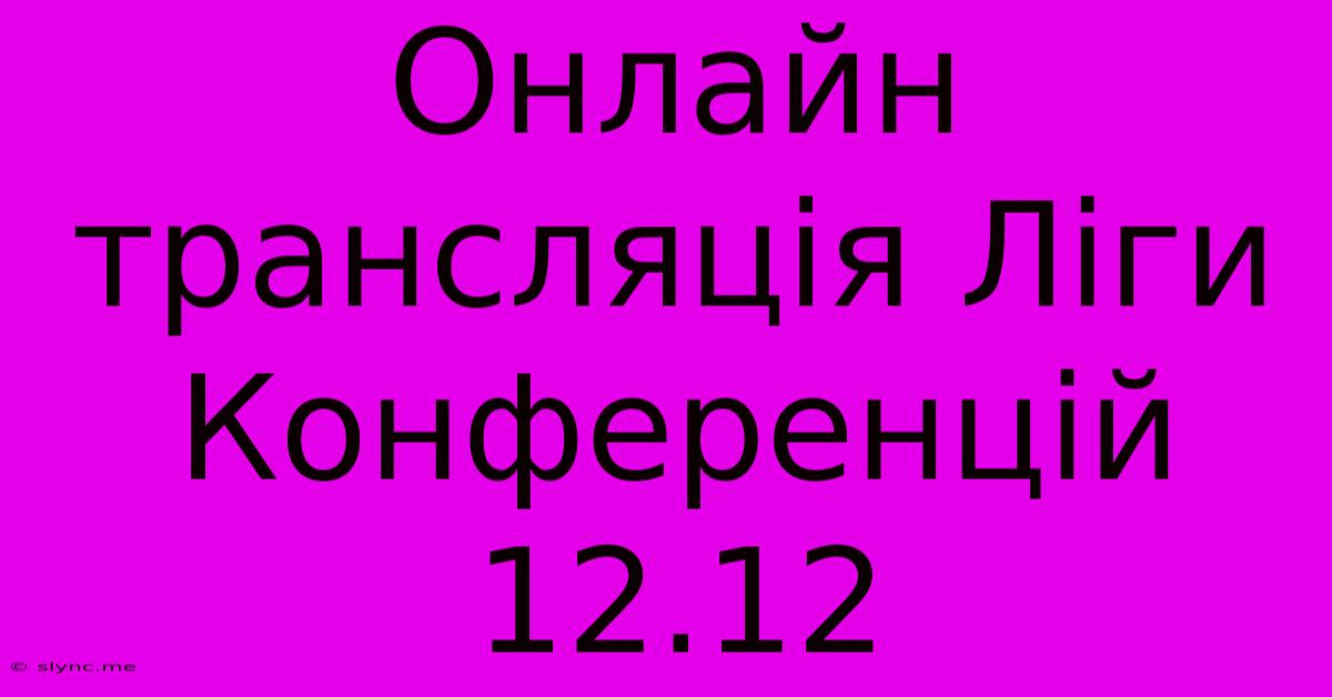 Онлайн Трансляція Ліги Конференцій 12.12