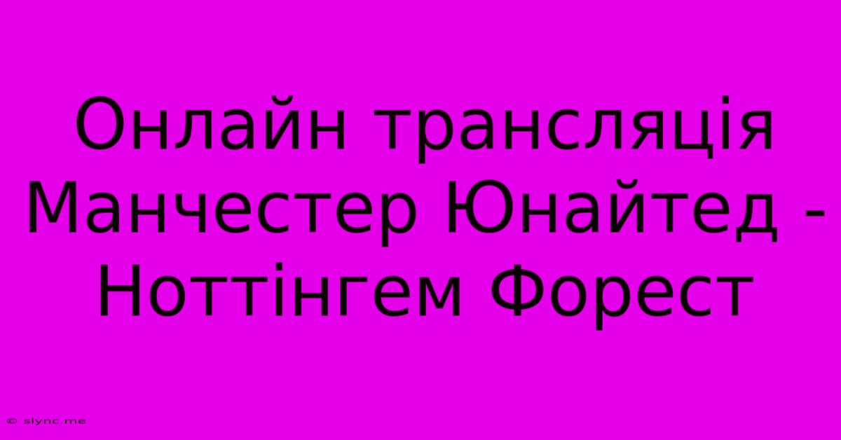 Онлайн Трансляція Манчестер Юнайтед - Ноттінгем Форест