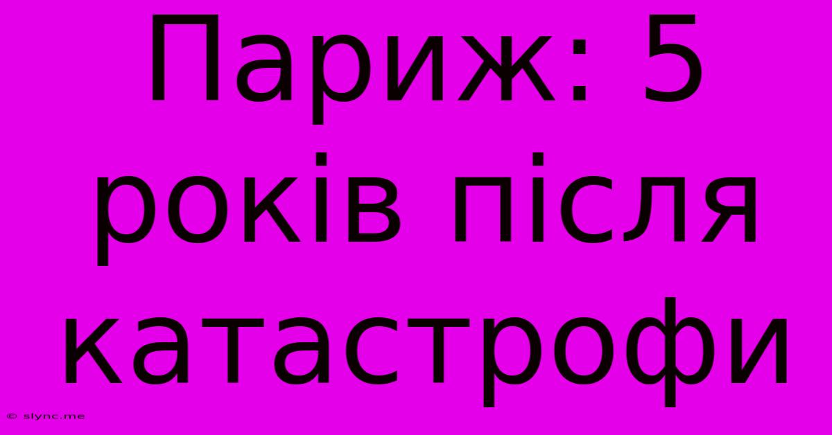 Париж: 5 Років Після Катастрофи