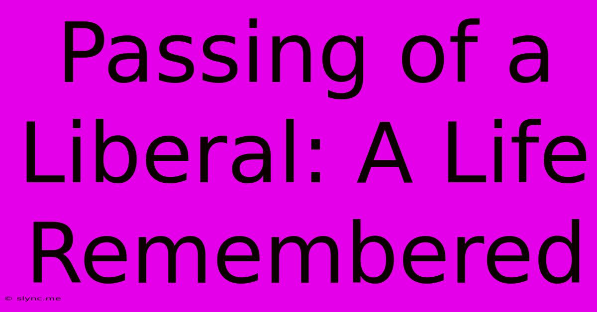 Passing Of A Liberal: A Life Remembered