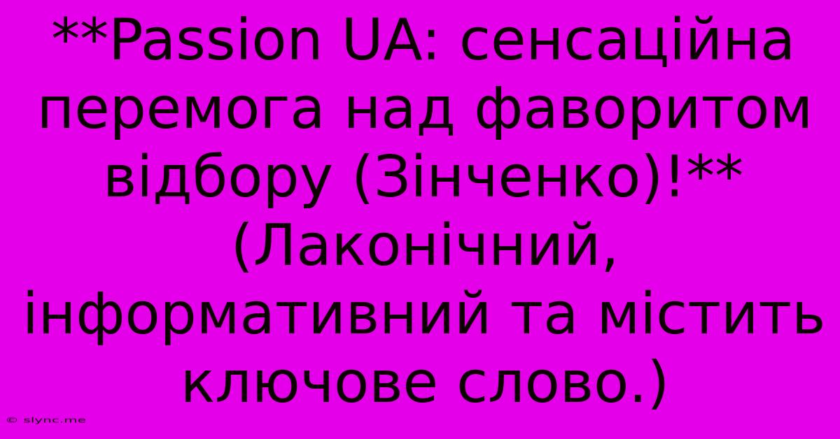 **Passion UA: Сенсаційна Перемога Над Фаворитом Відбору (Зінченко)!** (Лаконічний, Інформативний Та Містить Ключове Слово.)