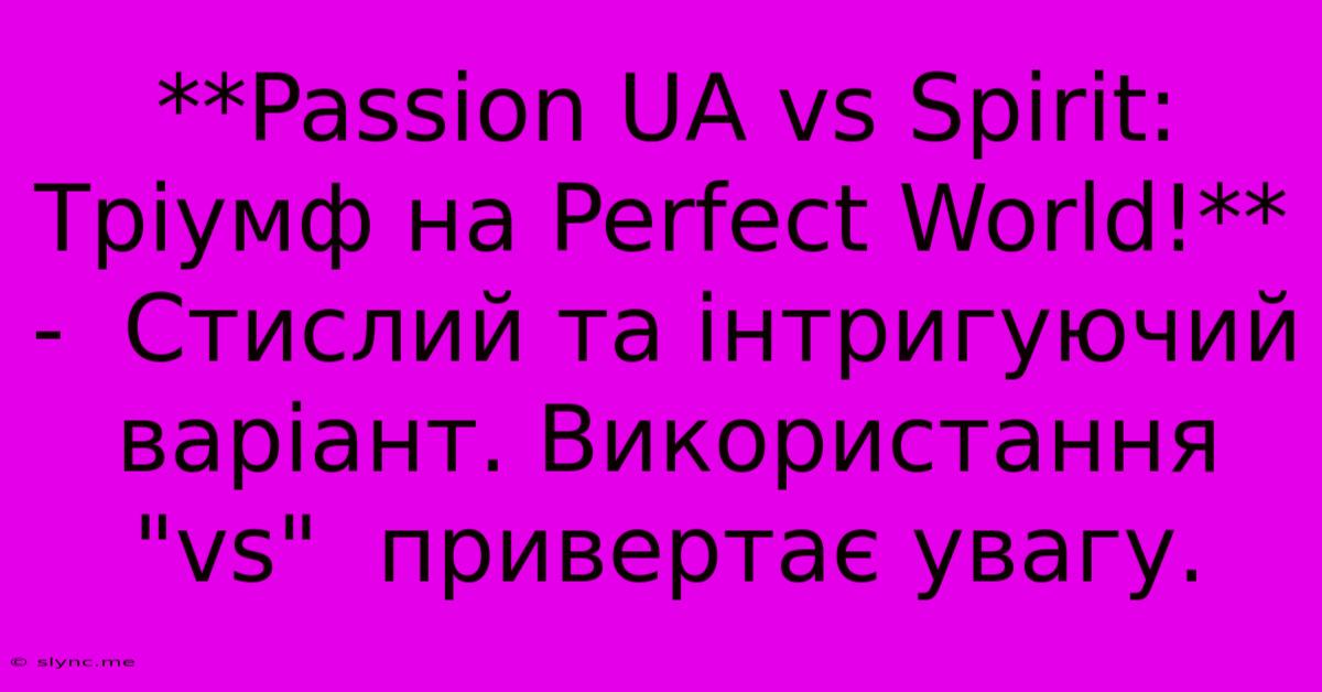 **Passion UA Vs Spirit: Тріумф На Perfect World!** -  Стислий Та Інтригуючий Варіант. Використання 