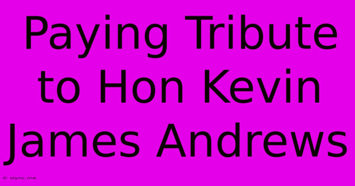 Paying Tribute To Hon Kevin James Andrews