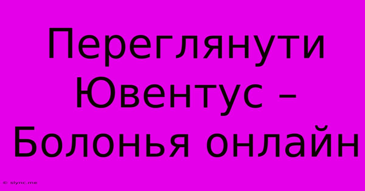 Переглянути Ювентус – Болонья Онлайн