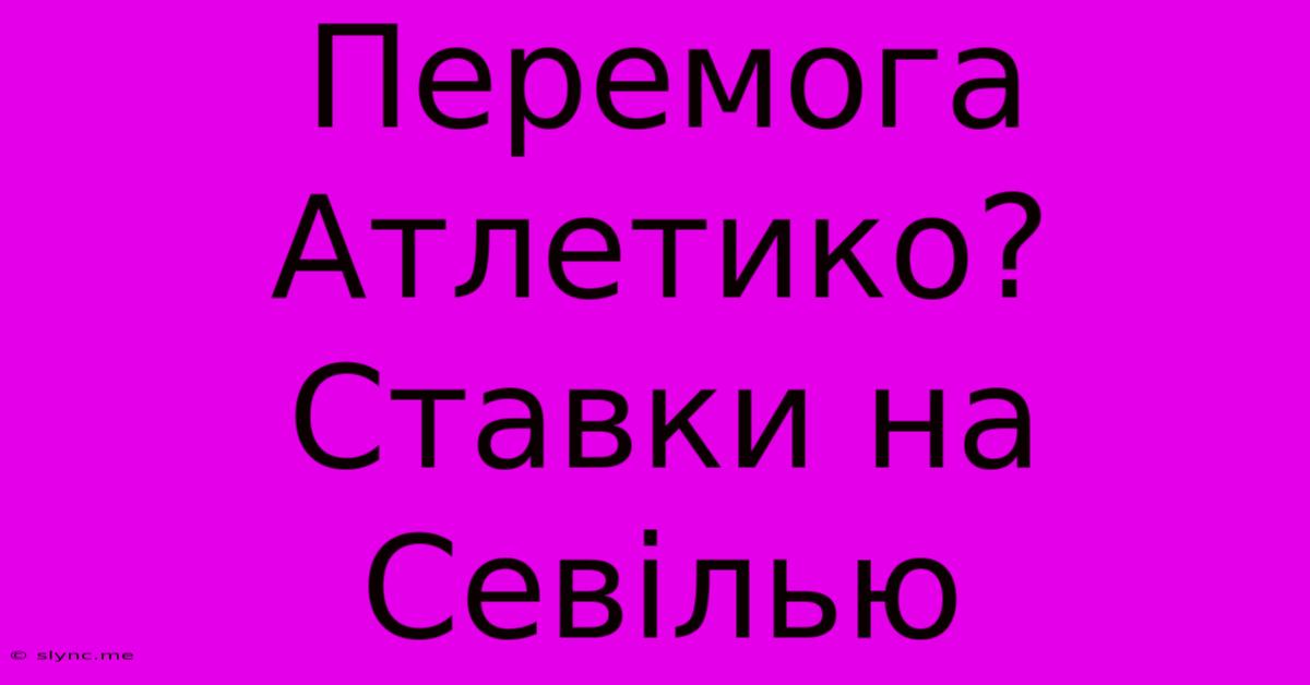 Перемога Атлетико? Ставки На Севілью