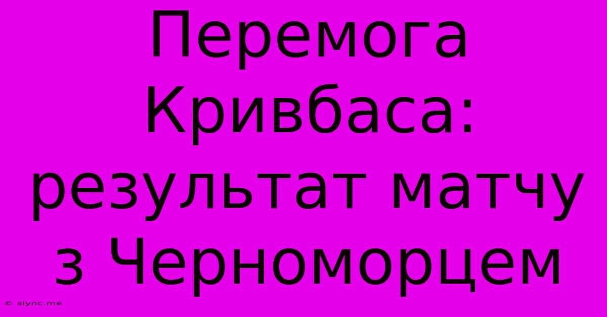 Перемога Кривбаса: Результат Матчу З Черноморцем