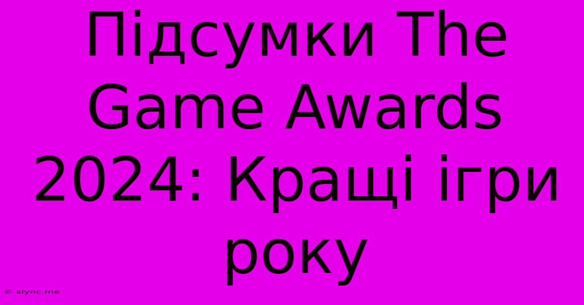 Підсумки The Game Awards 2024: Кращі Ігри Року