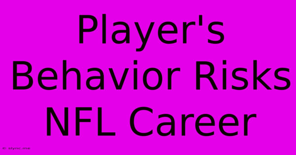 Player's Behavior Risks NFL Career