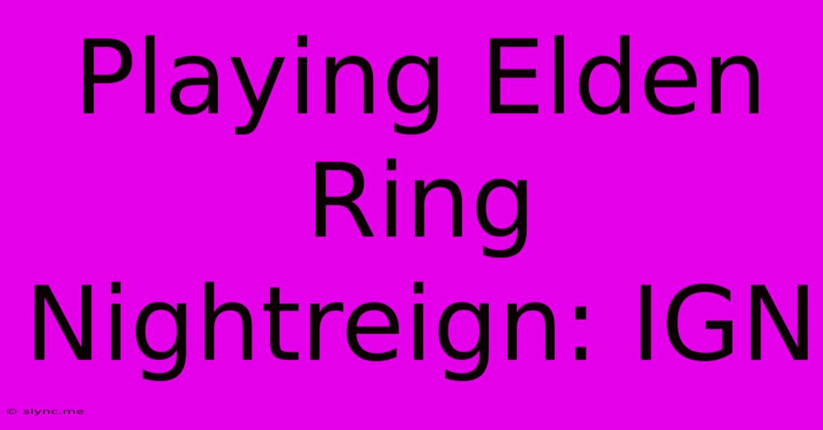 Playing Elden Ring Nightreign: IGN