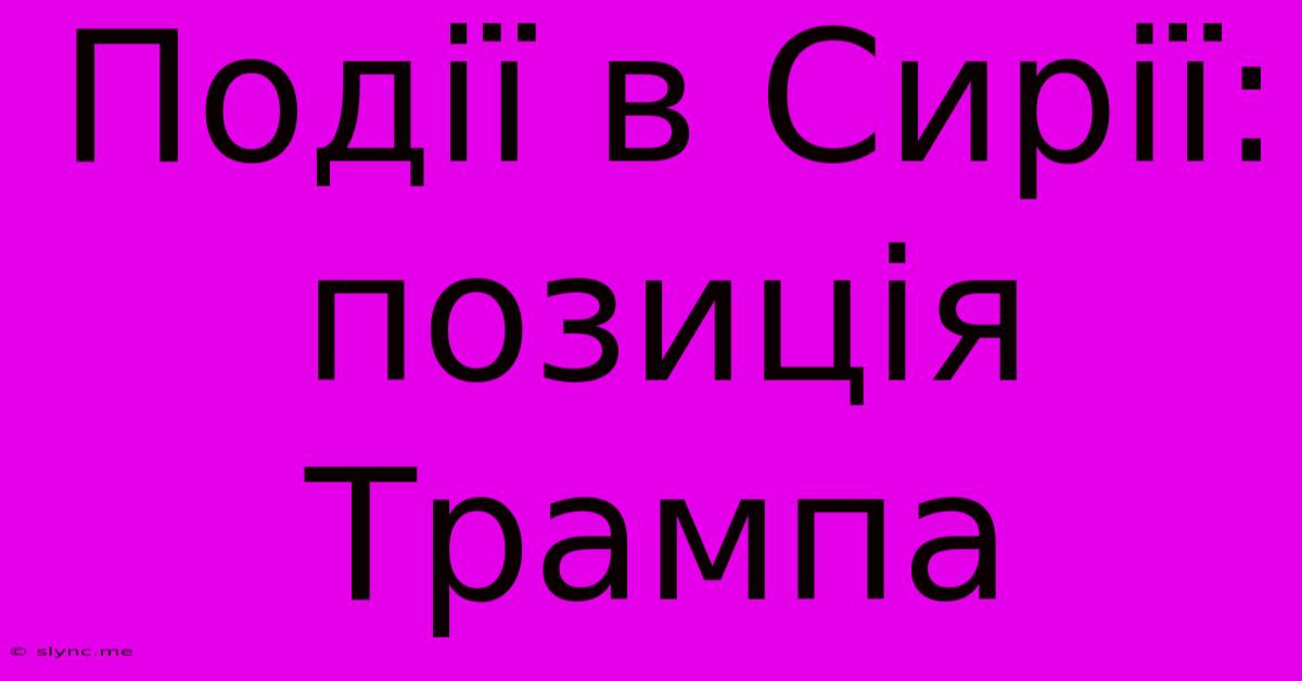 Події В Сирії: Позиція Трампа