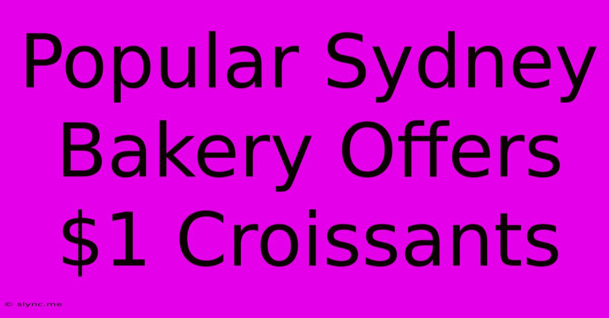 Popular Sydney Bakery Offers $1 Croissants